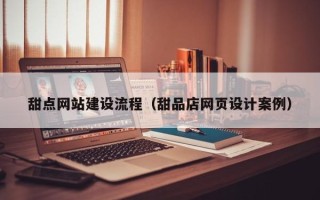鹿邑甜点网站建设流程（甜品店网页设计案例）