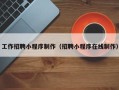 鹿邑工作招聘小程序制作（招聘小程序在线制作）