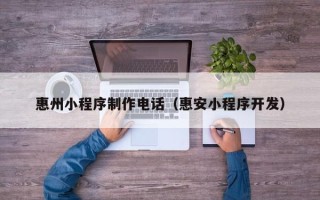 鹿邑惠州小程序制作电话（惠安小程序开发）