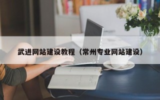 鹿邑武进网站建设教程（常州专业网站建设）