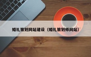 鹿邑婚礼策划网站建设（婚礼策划师网站）