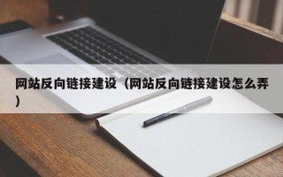 鹿邑网站反向链接建设（网站反向链接建设怎么弄）